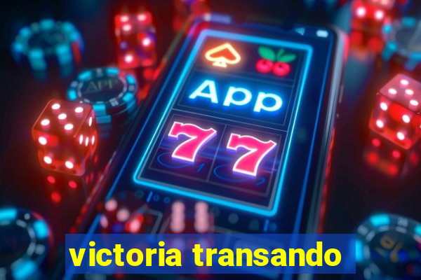 victoria transando